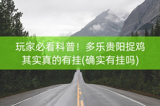 玩家必看科普！多乐贵阳捉鸡其实真的有挂(确实有挂吗)