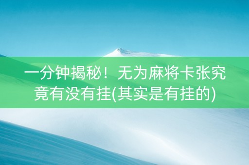 一分钟揭秘！无为麻将卡张究竟有没有挂(其实是有挂的)