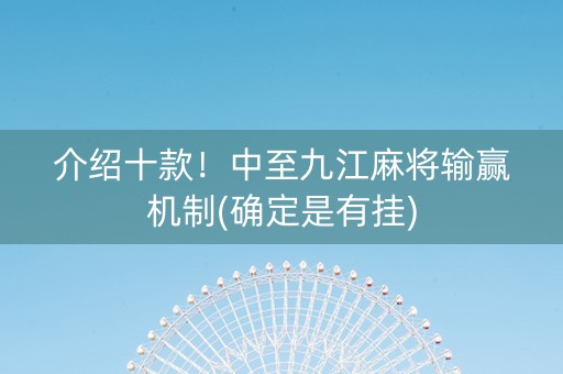 介绍十款！中至九江麻将输赢机制(确定是有挂)