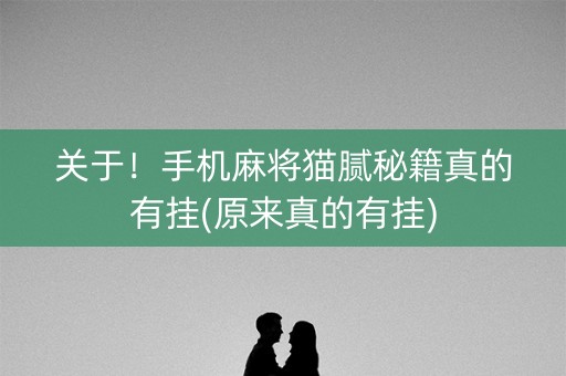 关于！手机麻将猫腻秘籍真的有挂(原来真的有挂)