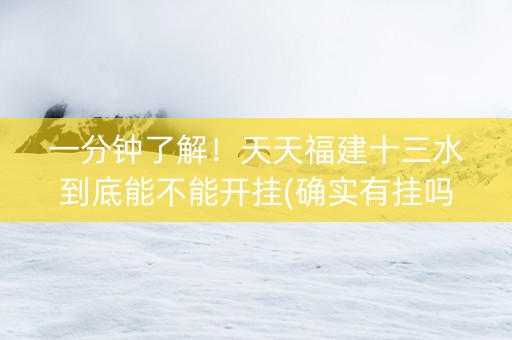 一分钟了解！天天福建十三水到底能不能开挂(确实有挂吗)