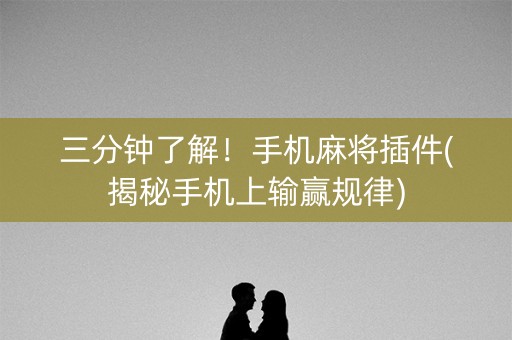 三分钟了解！手机麻将插件(揭秘手机上输赢规律)