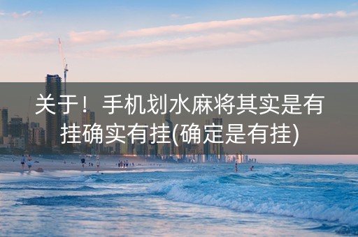 关于！手机划水麻将其实是有挂确实有挂(确定是有挂)