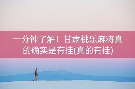 一分钟了解！甘肃桃乐麻将真的确实是有挂(真的有挂)