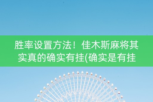 胜率设置方法！佳木斯麻将其实真的确实有挂(确实是有挂)
