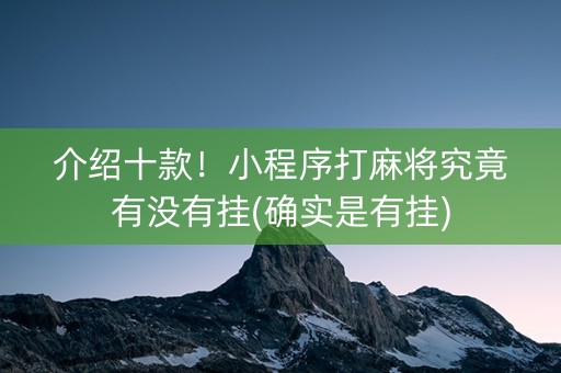 介绍十款！小程序打麻将究竟有没有挂(确实是有挂)