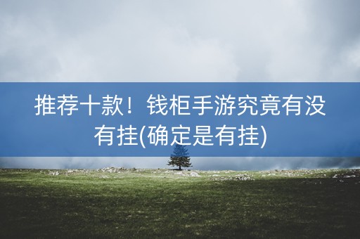 推荐十款！钱柜手游究竟有没有挂(确定是有挂)