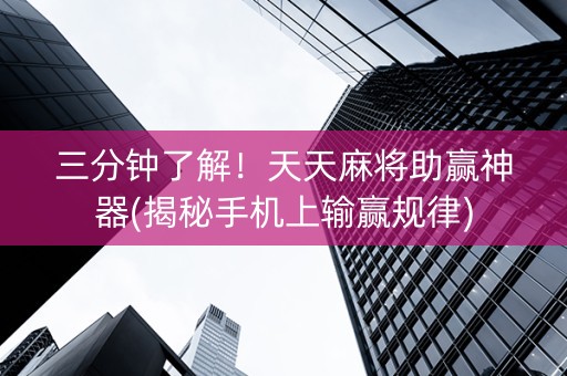 三分钟了解！天天麻将助赢神器(揭秘手机上输赢规律)