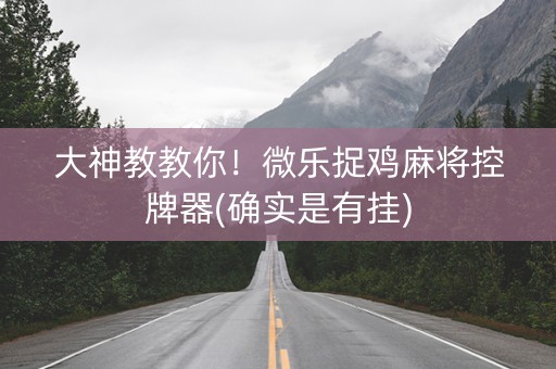 大神教教你！微乐捉鸡麻将控牌器(确实是有挂)