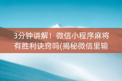 3分钟讲解！微信小程序麻将有胜利诀窍吗(揭秘微信里输赢技巧)