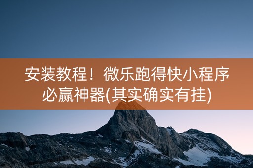 安装教程！微乐跑得快小程序必赢神器(其实确实有挂)