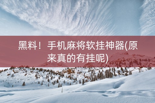 黑料！手机麻将软挂神器(原来真的有挂呢)