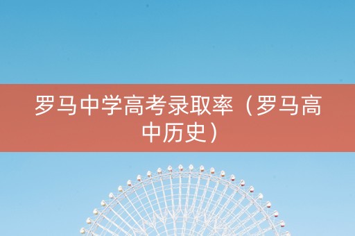 罗马中学高考录取率（罗马高中历史）