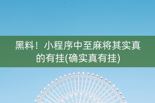 黑料！小程序中至麻将其实真的有挂(确实真有挂)