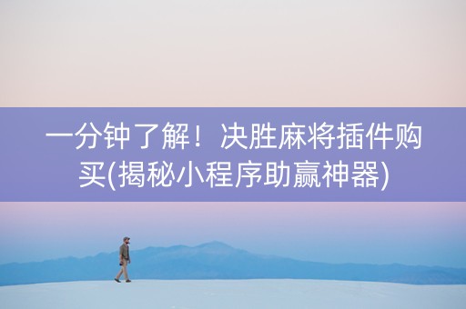 一分钟了解！决胜麻将插件购买(揭秘小程序助赢神器)
