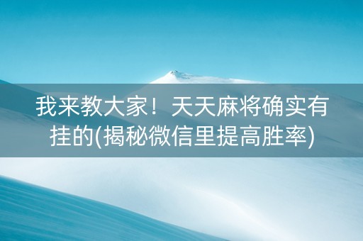 我来教大家！天天麻将确实有挂的(揭秘微信里提高胜率)