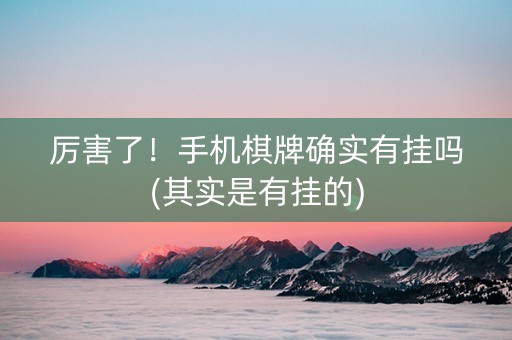 厉害了！手机棋牌确实有挂吗(其实是有挂的)