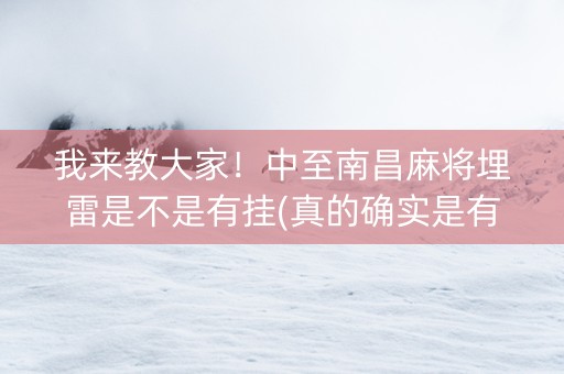 我来教大家！中至南昌麻将埋雷是不是有挂(真的确实是有挂)