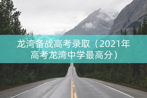 龙湾备战高考录取（2021年高考龙湾中学最高分）