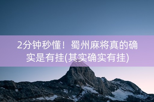 2分钟秒懂！蜀州麻将真的确实是有挂(其实确实有挂)