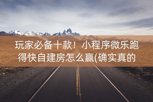 玩家必备十款！小程序微乐跑得快自建房怎么赢(确实真的有挂)