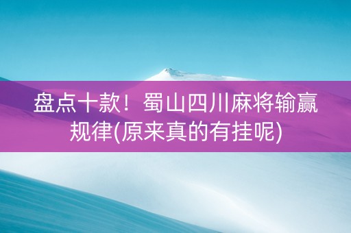 盘点十款！蜀山四川麻将输赢规律(原来真的有挂呢)