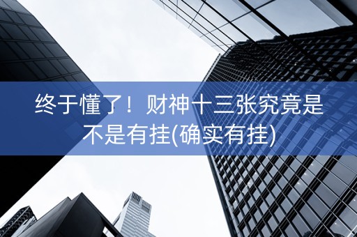 终于懂了！财神十三张究竟是不是有挂(确实有挂)