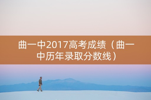 曲一中2017高考成绩（曲一中历年录取分数线）
