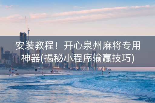 安装教程！开心泉州麻将专用神器(揭秘小程序输赢技巧)