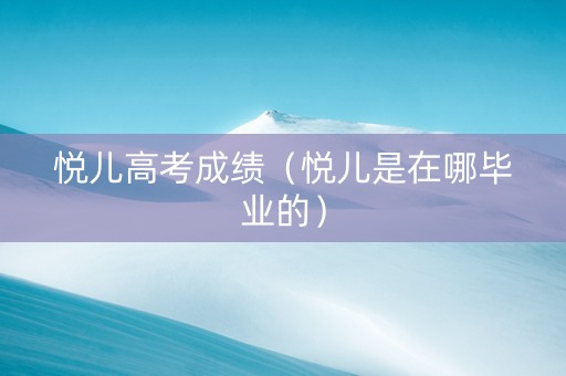 悦儿高考成绩（悦儿是在哪毕业的）