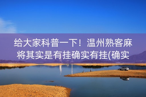给大家科普一下！温州熟客麻将其实是有挂确实有挂(确实是有挂)