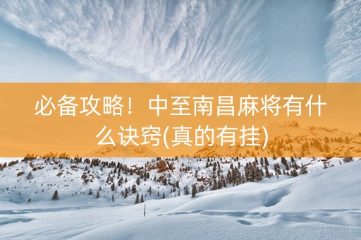 必备攻略！中至南昌麻将有什么诀窍(真的有挂)