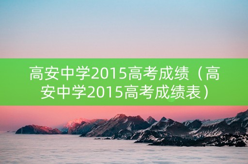 高安中学2015高考成绩（高安中学2015高考成绩表）