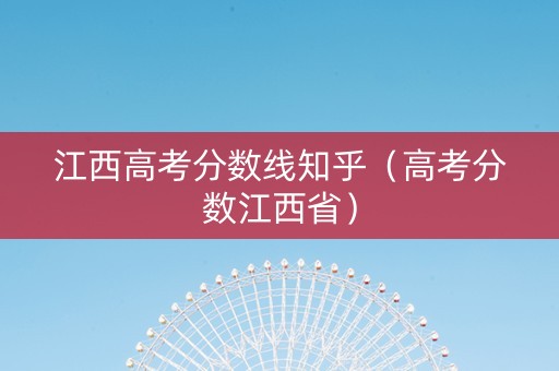 江西高考分数线知乎（高考分数江西省）
