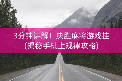 3分钟讲解！决胜麻将游戏挂(揭秘手机上规律攻略)