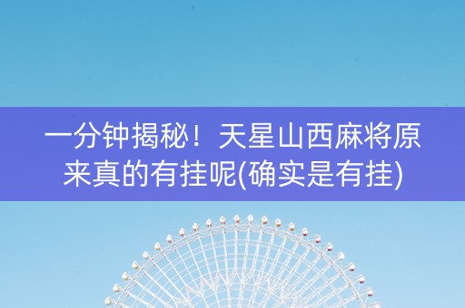一分钟揭秘！天星山西麻将原来真的有挂呢(确实是有挂)