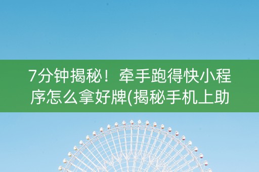 7分钟揭秘！牵手跑得快小程序怎么拿好牌(揭秘手机上助攻神器)