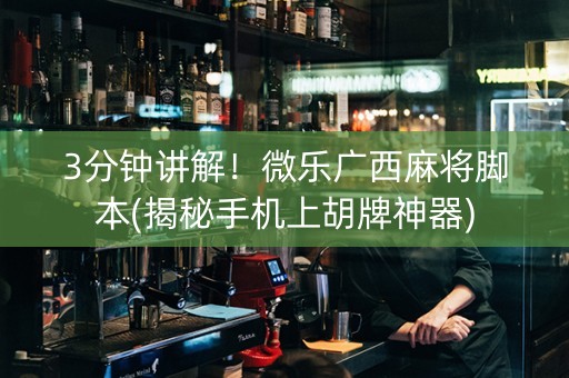 3分钟讲解！微乐广西麻将脚本(揭秘手机上胡牌神器)