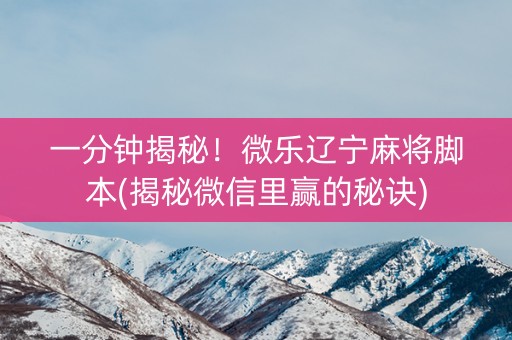 一分钟揭秘！微乐辽宁麻将脚本(揭秘微信里赢的秘诀)