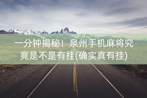 一分钟揭秘！泉州手机麻将究竟是不是有挂(确实真有挂)