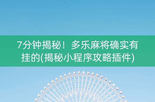 7分钟揭秘！多乐麻将确实有挂的(揭秘小程序攻略插件)