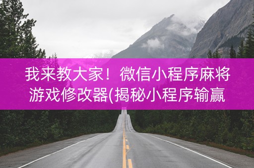 我来教大家！微信小程序麻将游戏修改器(揭秘小程序输赢规律)