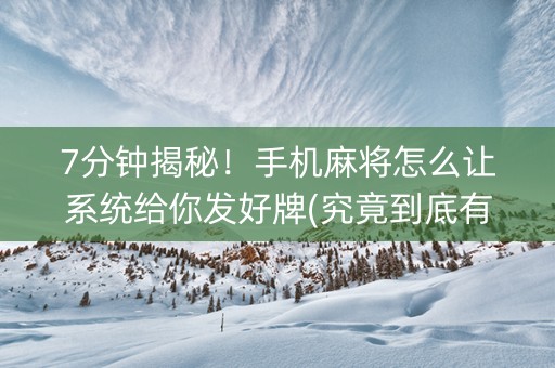 7分钟揭秘！手机麻将怎么让系统给你发好牌(究竟到底有挂吗)