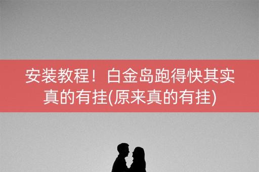 安装教程！白金岛跑得快其实真的有挂(原来真的有挂)