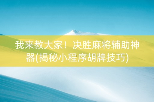 我来教大家！决胜麻将辅助神器(揭秘小程序胡牌技巧)