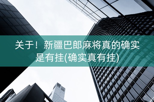 关于！新疆巴郎麻将真的确实是有挂(确实真有挂)