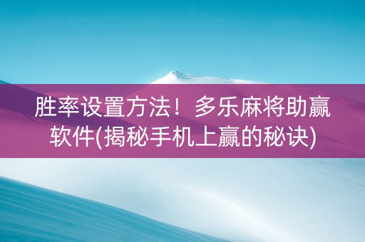 胜率设置方法！多乐麻将助赢软件(揭秘手机上赢的秘诀)