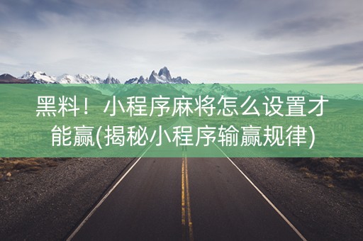 黑料！小程序麻将怎么设置才能赢(揭秘小程序输赢规律)
