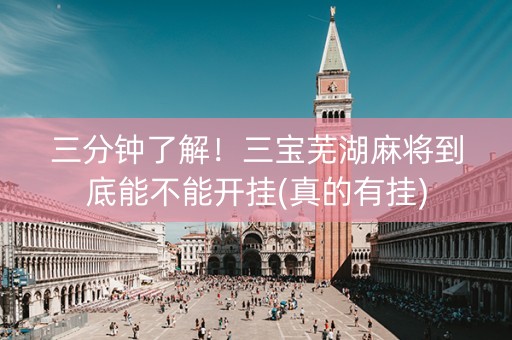 三分钟了解！三宝芜湖麻将到底能不能开挂(真的有挂)