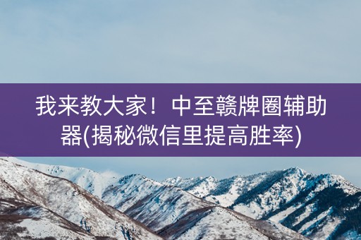 我来教大家！中至赣牌圈辅助器(揭秘微信里提高胜率)